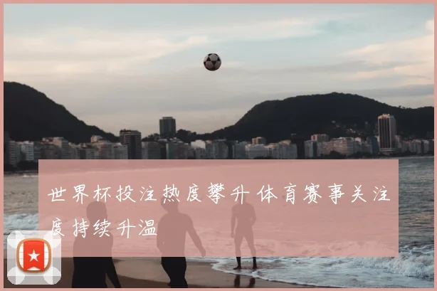 世界杯投注热度攀升 体育赛事关注度持续升温