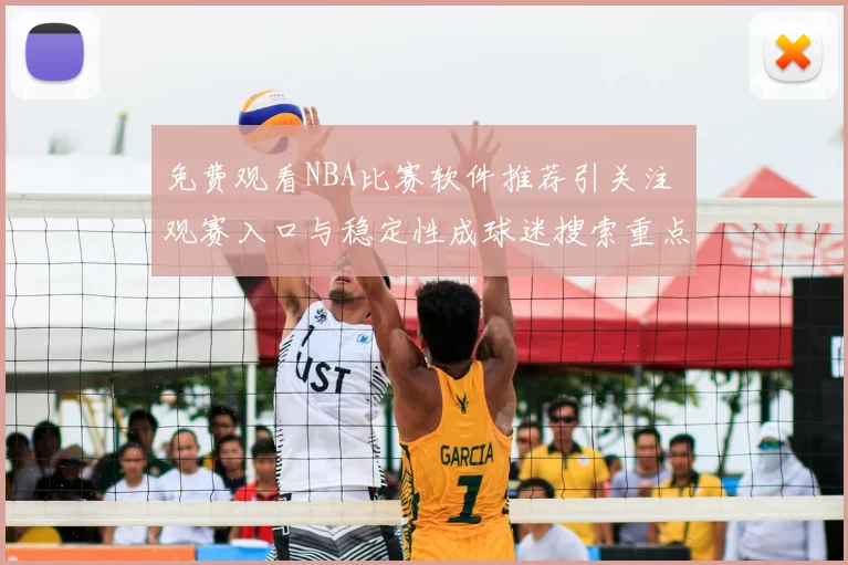 免费观看NBA比赛软件推荐引关注 观赛入口与稳定性成球迷搜索重点