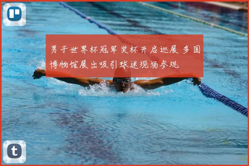 男子世界杯冠军奖杯开启巡展 多国博物馆展出吸引球迷现场参观
