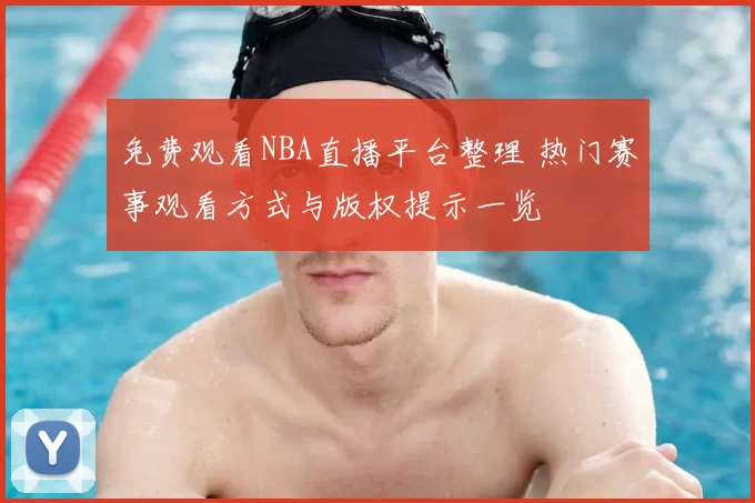 免费观看NBA直播平台整理 热门赛事观看方式与版权提示一览