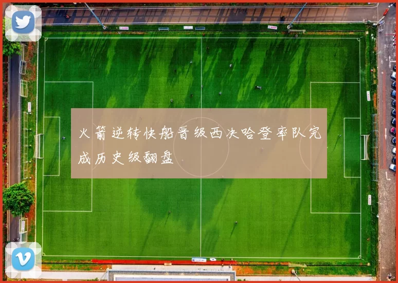 火箭逆转快船晋级西决哈登率队完成历史级翻盘