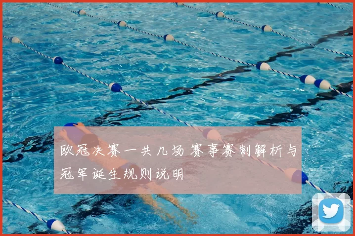 欧冠决赛一共几场 赛事赛制解析与冠军诞生规则说明